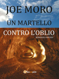 Title: Un Martello contro l'oblio, Author: Joe Moro
