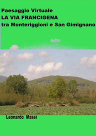 Title: Paesaggio Virtuale. La via Francigena da Monteriggioni a San Gimignano, Author: LEONARDO MASSI