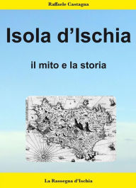 Title: L'isola d'Ischia- Il mito e la storia, Author: Raffaele Castagna