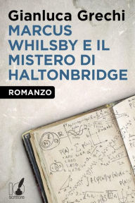 Title: Marcus Whilsby e il mistero di Haltonbridge, Author: Gianluca Grechi