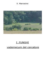 Title: I Funghi - vademecum del cercatore, Author: Ermanno Marracino