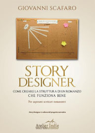 Title: STORY DESIGNER. Come creare la struttura di un romanzo che funziona bene, Author: Giovanni Scafaro