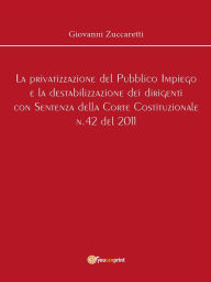 Title: La privatizzazione del Pubblico Impiego e la destabilizzazione dei dirigenti con Sentenza della Corte Costituzionale n.42 del 2011, Author: Giovanni Zuccaretti