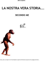 Title: La nostra vera storia... secondo me, Author: Berta Sapiens