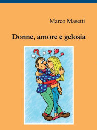 Title: Donne, amore e gelosia, Author: Marco Masetti