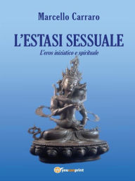 Title: L'estasi sessuale. L'eros iniziatico e spirituale, Author: Marcello Carraro
