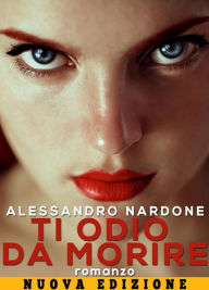 Title: Ti odio da morire, Author: Alessandro Nardone