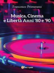 Title: Musica, cinema e libertà. Anni 80 e 90, Author: Francesco Primerano