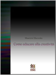 Title: Come educare alla creatività, Author: Maurizio Mazzotta