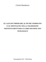 Title: Il lago di Tiberiade, il fiume Giordano e le montagne nella tradizione neotestamentaria e loro significato teologico, Author: Cinzia Randazzo