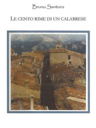 Title: Le cento rime di un calabrese, Author: Bruno Santoro detto Brunechella