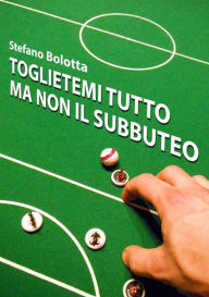 Title: Toglietemi tutto ma non il Subbuteo, Author: Stefano Bolotta