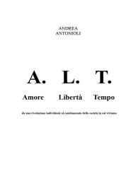 Title: A.L.T.: Amore Libertà Tempo, Author: Andrea Antonioli