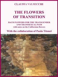 Title: The Flowers of transition - Bach Flowers for the Transgender and Transsexual Path, Author: Claudia Valsecchi