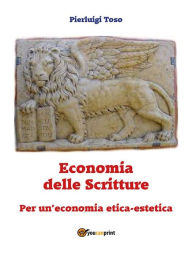 Title: Economia delle Scritture. Per un'economia etica-estetica, Author: Pierluigi Toso