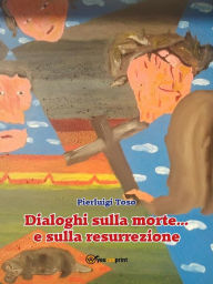 Title: Dialoghi sulla morte... e sulla resurrezione, Author: Pierluigi Toso