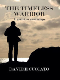 Title: The Timeless Warrior - Il Guerriero Senza Tempo, Author: Davide Cuccato