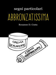 Title: Segni particolari abbronzatissima, Author: Roxanne D. Costa