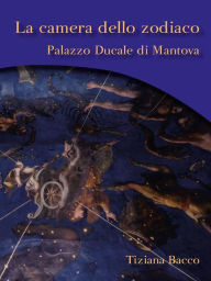 Title: La camera dello zodiaco. Palazzo ducale di Mantova, Author: Tiziana Bacco