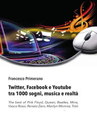 Title: Twitter, Facebook e Youtube tra 1000 sogni, musica e realtà, Author: Francesco Primerano