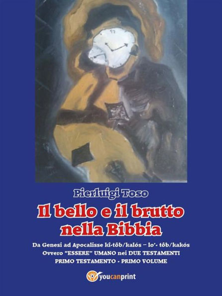 Il bello e il brutto nella Bibbia - Primo Testamento - Primo volume: Da Genesi ad Apocalisse kî-tôb/kalós - lo'- tôb/kakós - Ovvero 