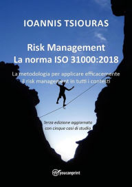 Title: Risk Management - La norma ISO 31000:2018 - La metodologia per applicare efficacemente il risk management in tutti i contesti, Author: Ioannis Tsiouras