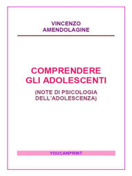 Title: Comprendere gli adolescenti: Note di psicologia dell'adolescenza, Author: Vincenzo Amendolagine