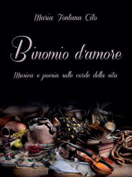Title: Binomio d'amore: Musica e poesia sulle corde della vita, Author: Maria Fontana Cito