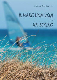 Title: Il mare, una vela... un sogno, Author: Alessandra Benassi