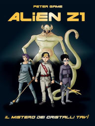 Title: Alien Z1: scuola per cacciatori di alieni.: Il mistero dei cristalli Tavì, Author: Peter Game