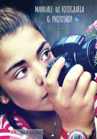 Title: Manuale di Fotografia & Photoshop per ragazzi, Author: Micaela Zuliani