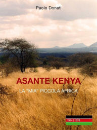 Title: Asante Kenya: la mia (piccola) Africa, Author: Paolo Donati