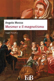 Title: Mesmer e il magnetismo, Author: Angelo Mosso