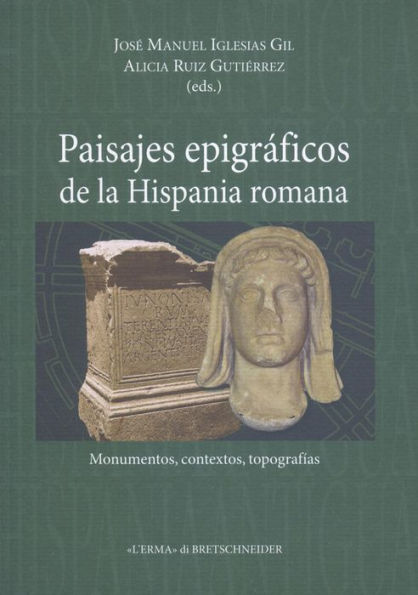 Paisajes epigraficos de la Hispania romana: monumentos, contextos, topografias