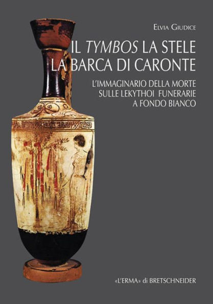 Il Tymbos la Stele la Barca di Caronte: L'immaginario della morte sulle lekythoi funerarie a fondo bianco