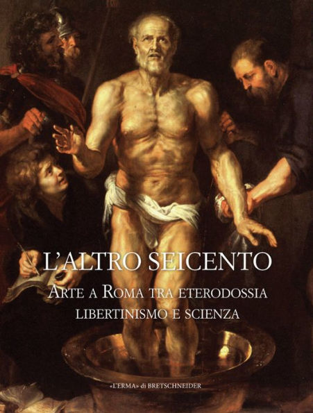 L'Altro Seicento: Arte a Roma tra eterodossia libertinismo e scienza