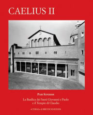 Title: Caelius II. Pars Superior: La Basilica dei Santi Giovanni e Paolo e il Tempio di Claudio, Author: Franco Astolfi