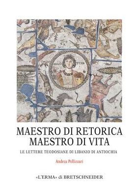 Maestro di retorica, maestro di vita: Le lettere Teodosiane di Libanio di Antiochia