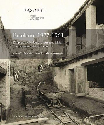 Ercolano: 1927-1961. L'impresa archeologica di Amedeo Maiuri e l'esperimento della citta museo