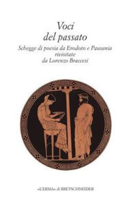 Title: Voci del passato: Schegge di poesia da Erodoto e Pausania rivisitate da Lorenzo Braccesi, Author: Lorenzo Braccesi