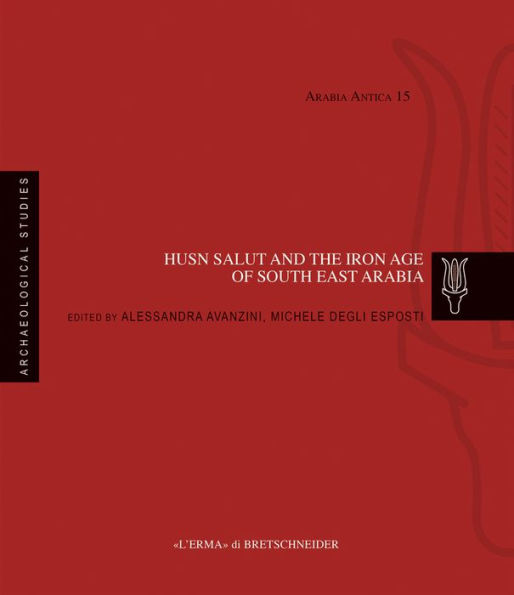 Husn Salut and the Iron Age of South East Arabia: Excavations of the Italian Mission to Oman 2004-2014