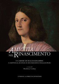 Title: Amicitia nel Rinascimento: I carmi di Baldassarre Castiglione e Domizio Falcone, Author: L'Erma di Bretschneider