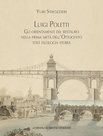 Luigi Poletti. Gli orientamenti del restauro nella prima meta dell'Ottocento: Stile, filologia, storia