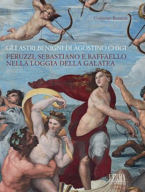 Gli astri benigni di Agostino Chigi: Peruzzi, Sebastiano e Raffaello nella Loggia della Galatea