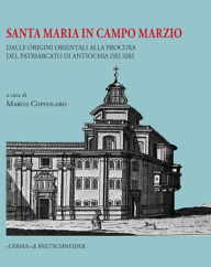 Title: Santa Maria in Campo Marzio: Dalle origini orientali alla Procura del Patriarcato di Antiochia dei Siri, Author: Marco Coppolaro