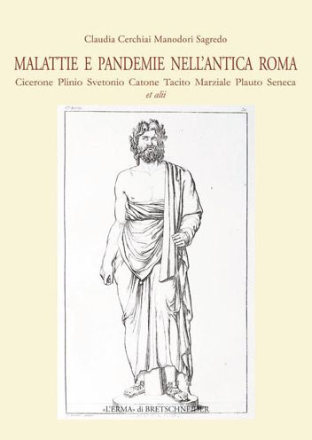 Malattie e pandemie nellantica Roma: Cicerone, Plinio, Svetonio, Catone, Tacito, Marziale, Plauto, Seneca et alii