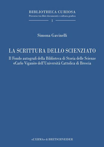 La scrittura dello scienziato: Il Fondo autografi della Biblioteca di Storia delle Scienze Carlo Vigano dellUniversita Cattolica di Brescia