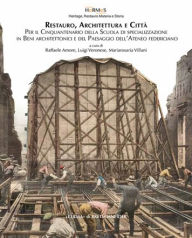 Title: Restauro, Architettura e Citta: Per il Cinquantenario della Scuola di specializzazione in Beni Architettonici e del Paesaggio dell'Ateneo federiciano, Author: Raffaele Amore