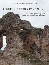 Title: Leggere un edificio storico: La Dependance nella Villa dei Sette Bassi a Roma, Author: Carla Maria Amici