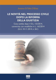 Title: Le novità nel processo civile dopo la riforma della giustizia: Cosa cambia dopo il D.L. 132/2014, convertito con modifiche in L. 162/2014 (G.U. 10-11-2014, n. 261), Author: Antonio Di Tullio D'Elisiis